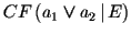 $\displaystyle CF \, (a_1 \vee a_2 \,\vert\, E)$