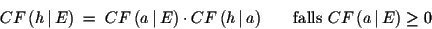 \begin{displaymath}CF \, (h\, \vert\, E)\; = \; CF\, (a\,\vert\,E) \cdot CF\, (h\,\vert\,a) \qquad\mbox{falls } CF\, (a\,\vert\,E) \geq 0\end{displaymath}