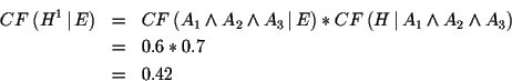 \begin{eqnarray*}CF \, (H^1 \, \vert \, E) & = & CF\,(A_1 \wedge A_2 \wedge A_3......,A_1 \wedge A_2 \wedge A_3) \\& = & 0.6 * 0.7 \\& = & 0.42\end{eqnarray*}