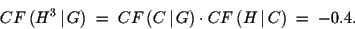 \begin{displaymath}CF\,(H^3\,\vert\,G) \; = \; CF\,(C\,\vert\,G) \cdot CF\,(H\,\vert\,C) \;=\; -0.4. \end{displaymath}