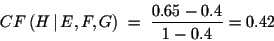 \begin{displaymath}CF\,(H\,\vert\, E, F, G)\; = \; \frac{0.65-0.4}{1-0.4}=0.42 \end{displaymath}